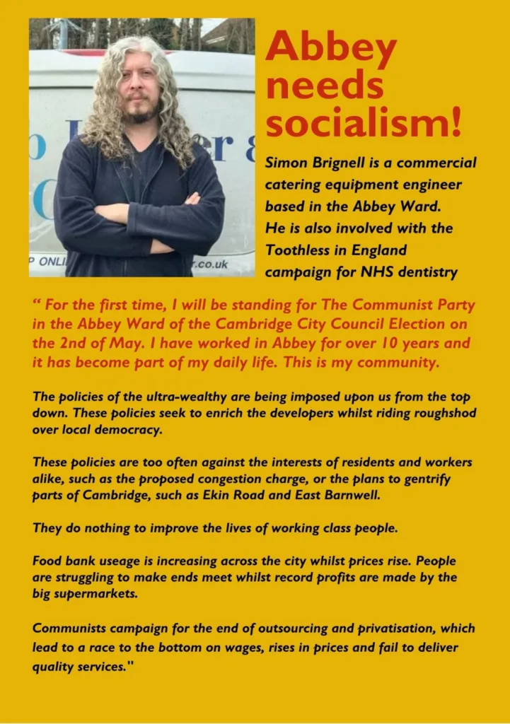 ABOUT THE AUTHORSimon Brignell will be contesting Cambridge's Abbey ward for the Communist Party which is campaigning with the slogan ‘Shake up the City Council, put a communist in the Guildhall! For Peace & Socialism!’
